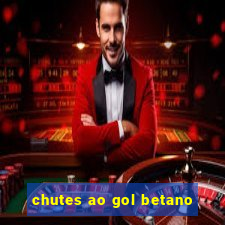 chutes ao gol betano